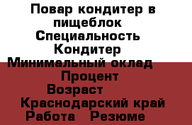 Повар-кондитер в пищеблок › Специальность ­ Кондитер › Минимальный оклад ­ 30 000 › Процент ­ 10 › Возраст ­ 40 - Краснодарский край Работа » Резюме   